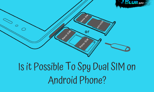 Is it possible to spy dual sim on android phone?